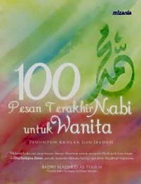 100 pesan terakhir Nabi untuk wanita : penuntun akhlak dan ibadah