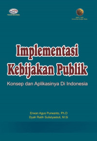 Implementasi kebijakan publik : konsep dan aplikasinya di Indonesia