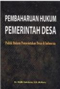 Pembaharuan hukum pemerintahan desa : politik hukum pemerintahan desa di Indonesia