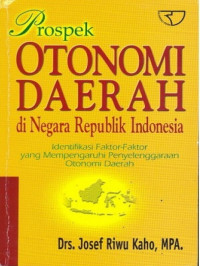 Prospek otonomi daerah di Negara Republik Indonesia : Identifikasi beberapa faktor yang mempengaruhi penyelenggaraan Otonomi Daerah