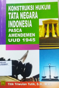 Konstruksi Hukum Tata Negara Indonesia Pasca Amandemen UUD 1945