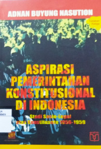 Aspirasi Pemerintahan Konstitusional di Indonesia : Studi Sosio-legal atas Konstituante 1956 - 1959