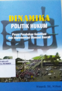 dinamika politik hukum : pasca perubahan konstitusi dan Implementasi otonomi daerah