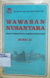 Wawasan nusantara : dalam implementasi dan implikasi hukumnya