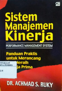 Sistem Manajemen Kinerja = Performance Management System : Panduan Praktis untuk Merancang dan Meraih Kinerja Prima