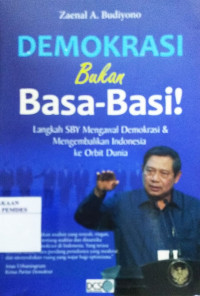 Demokrasi bukan basa-basi ! : langkah SBY mengawal demokrasi dan mengemalikan Indonesia ke orbit dunia