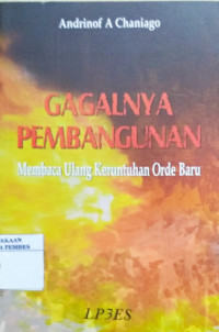 Gagalnya Pembangunan : membaca ulang keruntuhan Orde Baru