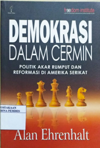 Demokrasi dalam cermin : politik akar rumput dan remormasi di Amerika Serikat = democracy in the mirror politics, reform, and reality in grassroots America