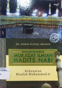 Ensiklopedi mukzizat ilmiah hadits Nabi : kebenaran risalah Muhammad