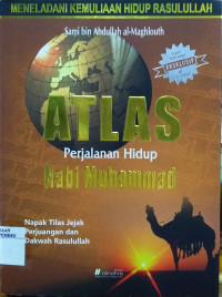 Atlas Perjalanan Hidup Nabi Muhammad : Napak Tilas Jejak Perjuangan Dan Dakwah Rasulullah