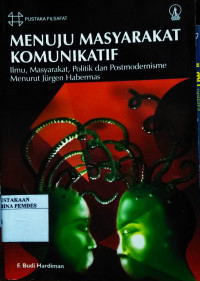 Menuju Masyarakat Komunikatif: Ilmu, Masyarakat, Politik dan Postmodernisme Menurut Jurgen Habermas