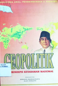 Geopolitik dan konsepsi ketahanan nasional : pemikiran awal, pengembangan & prospek