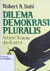 Dilema demokrasi pluralis : antar otonomi dan kontrol