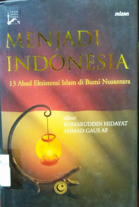 Menjadi Indonesia : 13 Abad Eksistensi Islam di Bumi Nusantara