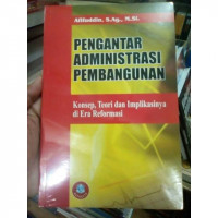 Pengantar administrasi pembangunan : konsep, teori dan aplikasinya di era reformasi