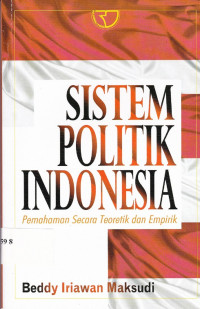 Sistem politik Indonesia : pemahaman secara teoritik dan empirik