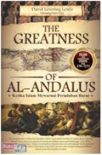 The Greatness Of Al Andalus : Ketika Islam Mewarnai Peradaban Barat