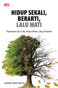 Hidup sekali, berarti, lalu mati : transform our life, help others, stay positive