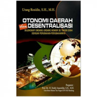 Otonomi daerah dan desentralisasi : dilengkapi Undang-undang Nomor 32 Tahun 2004 dengan perubahan-perubahannya