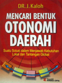 Mencari bentuk otonomi daerah : suatu solusi dalam menjawab kebutuhan lokal dan tantangan global